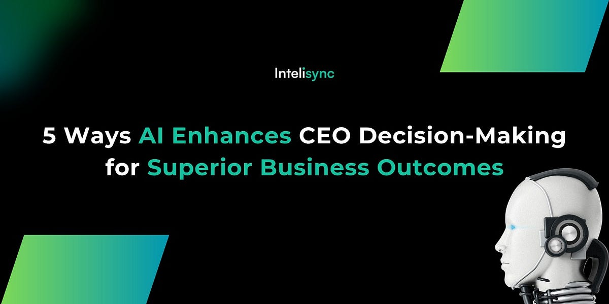 5 Ways AI Enhances CEO Decision-Making for Superior Business Outcomes ...