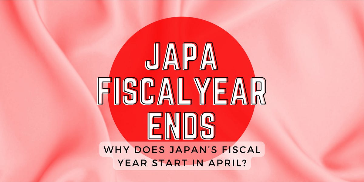 Japan’s Fiscal Year Why Does Japan’s Fiscal Year Start in April? by