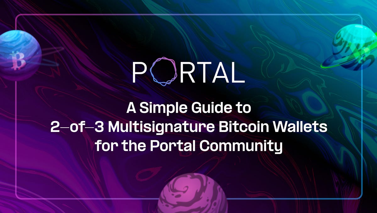 A Simple Guide to 2-of-3 Multisignature Bitcoin Wallets for the Portal  Community | by Portal | Portal | Medium