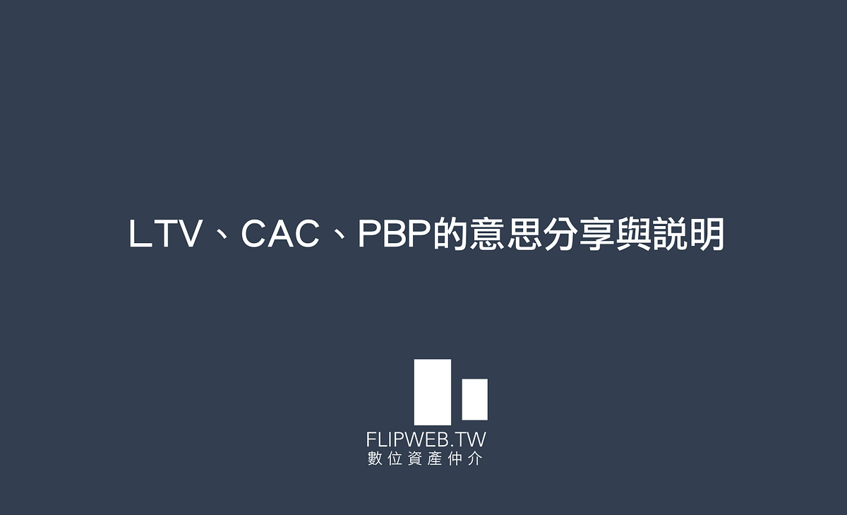 LTV、CAC、PBP的意思分享與說明. FlipWeb數位資產發現過去一兩年全球資本市場最大的一個問題，就是用毛利換增長… | by FlipWeb  數位資產觀點|