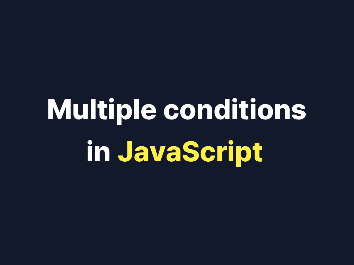 Multiple conditions in JavaScript | by Justin Lee | Medium