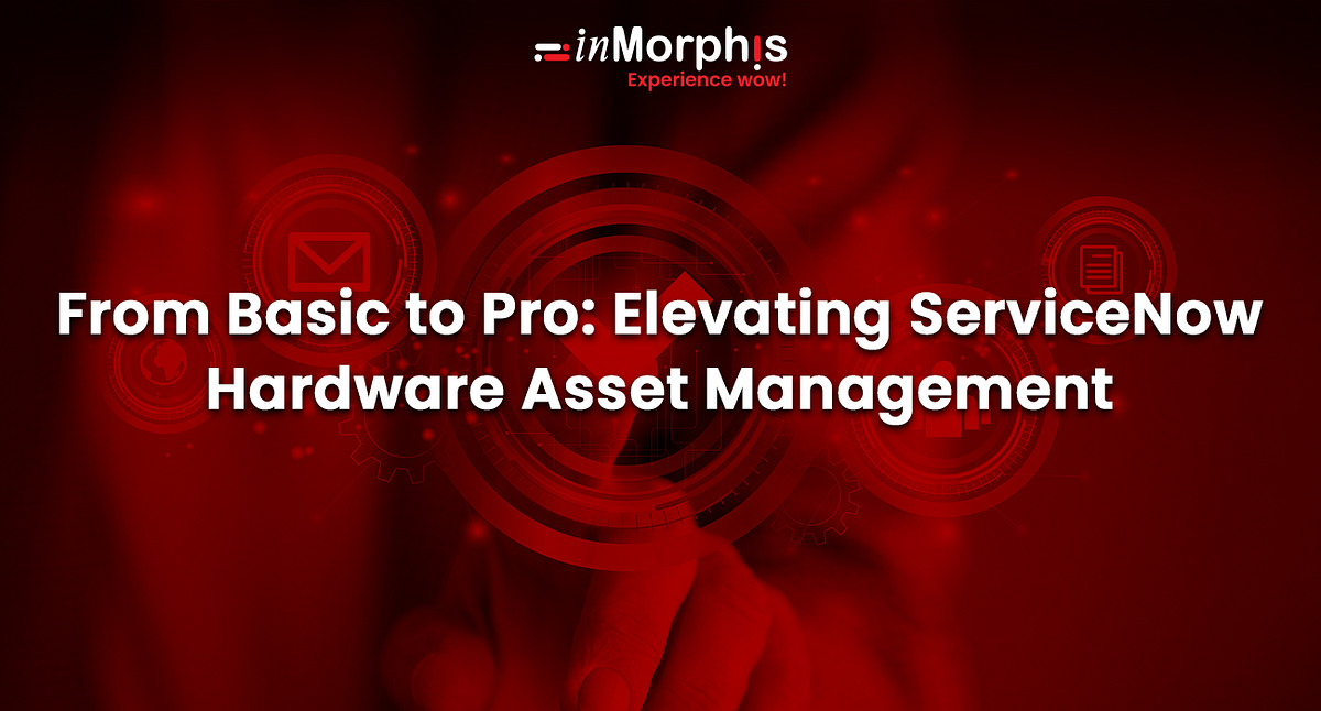 From Basic to Pro: Elevating ServiceNow Hardware Asset Management | by ...