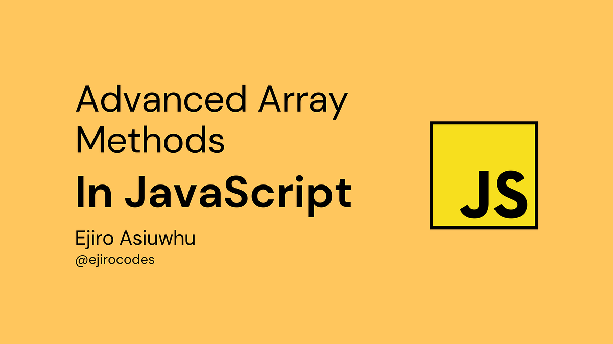 Advanced Array Methods In JavaScript | by Ejiro Asiuwhu | JavaScript in ...