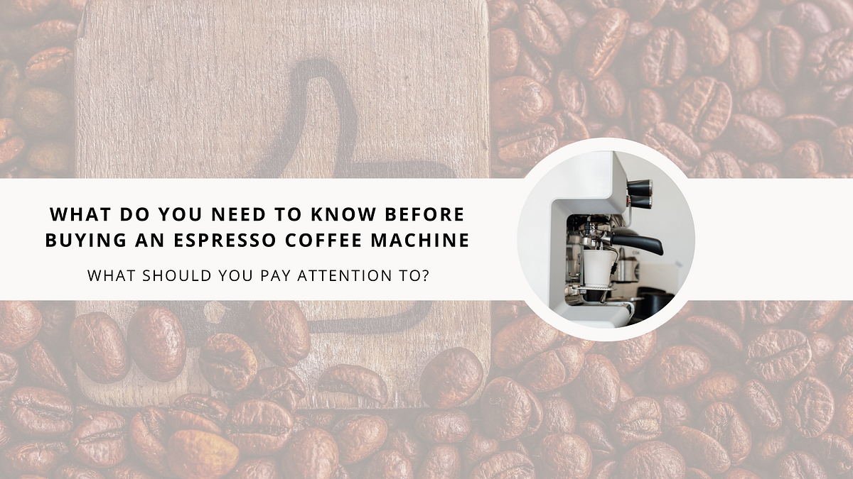 What do you need to know before buying an espresso coffee machine, and