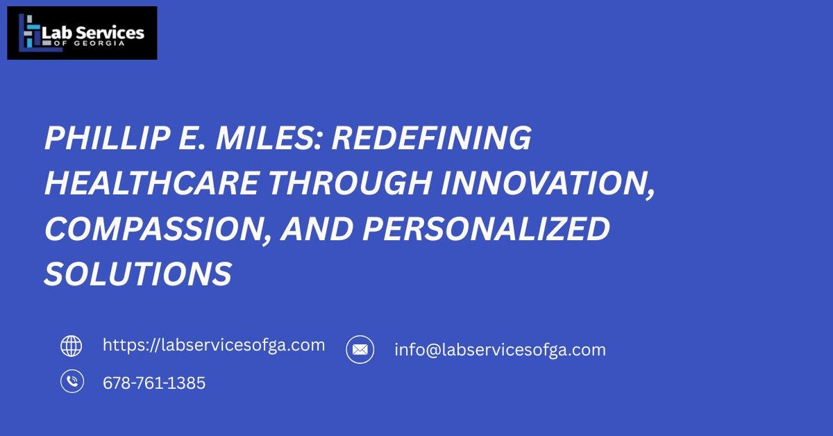 Phillip E. Miles: Redefining Healthcare Through Innovation, Compassion, and Personalized Solutions