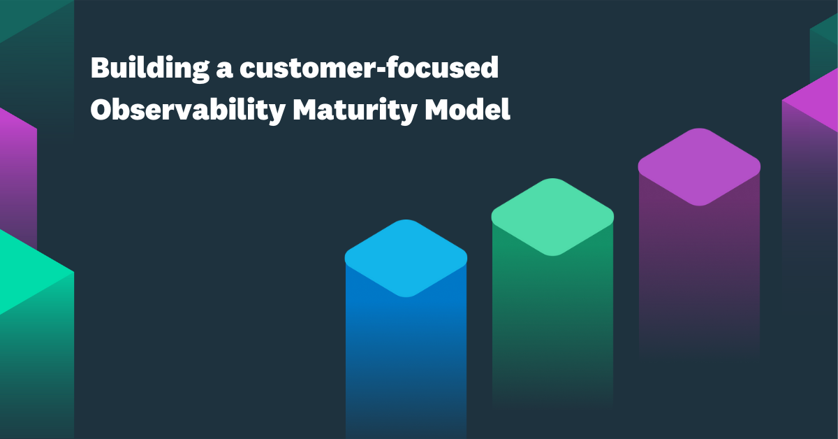 Building a customer-focused Observability Maturity Model | by Andrew ...