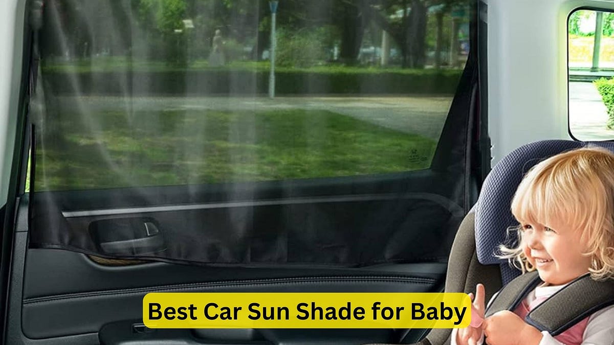 Best Car Sun Shade for Baby in 2024 by Car Individuals Feb, 2024