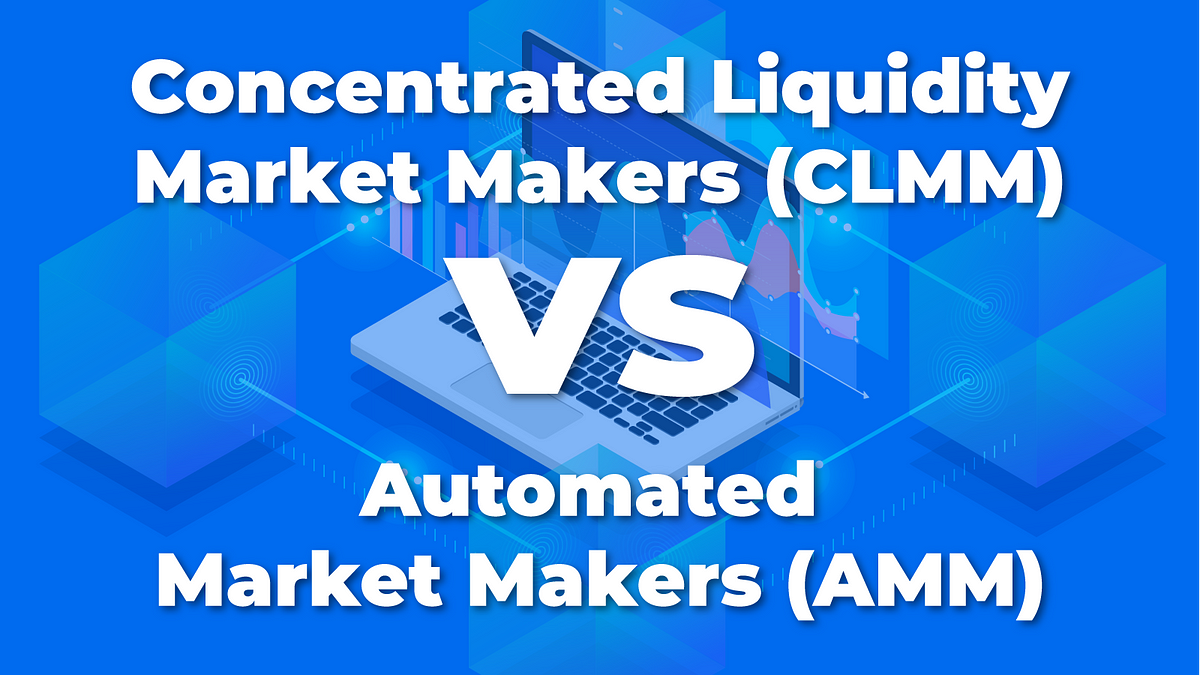 Concentrated Liquidity Market Makers (CLMM) vs. Automated Market Makers ...
