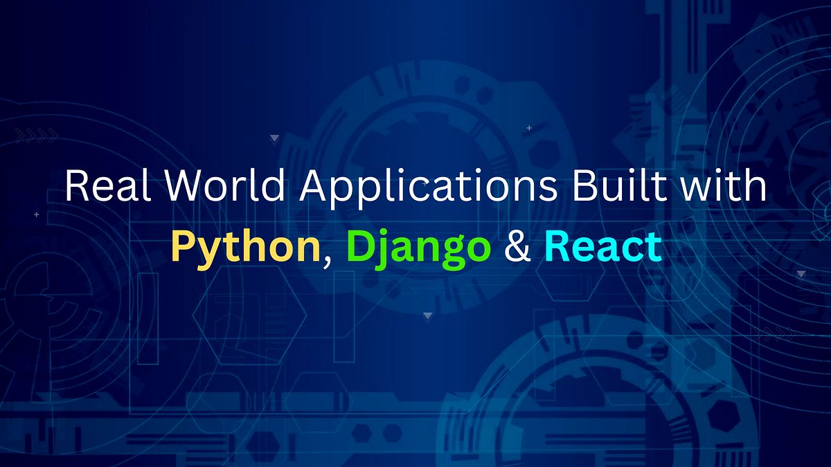 Real World Applications Built with Python, Django & React | by MD ...