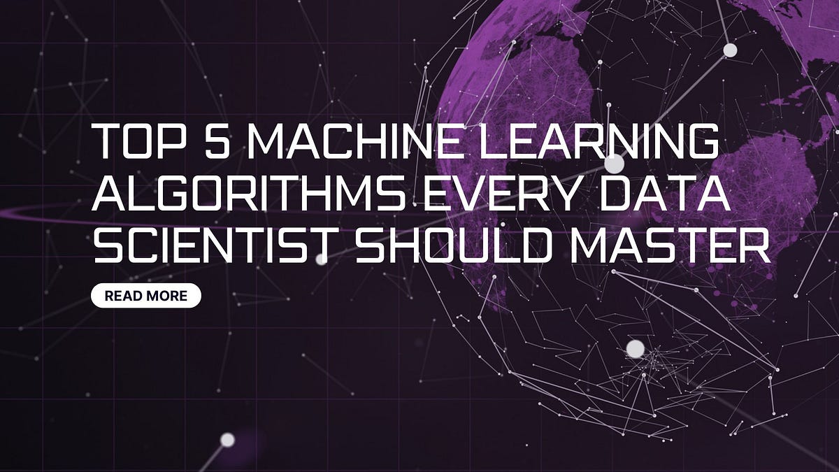 Top 5 Machine Learning Algorithms Every Data Scientist Should Master ...
