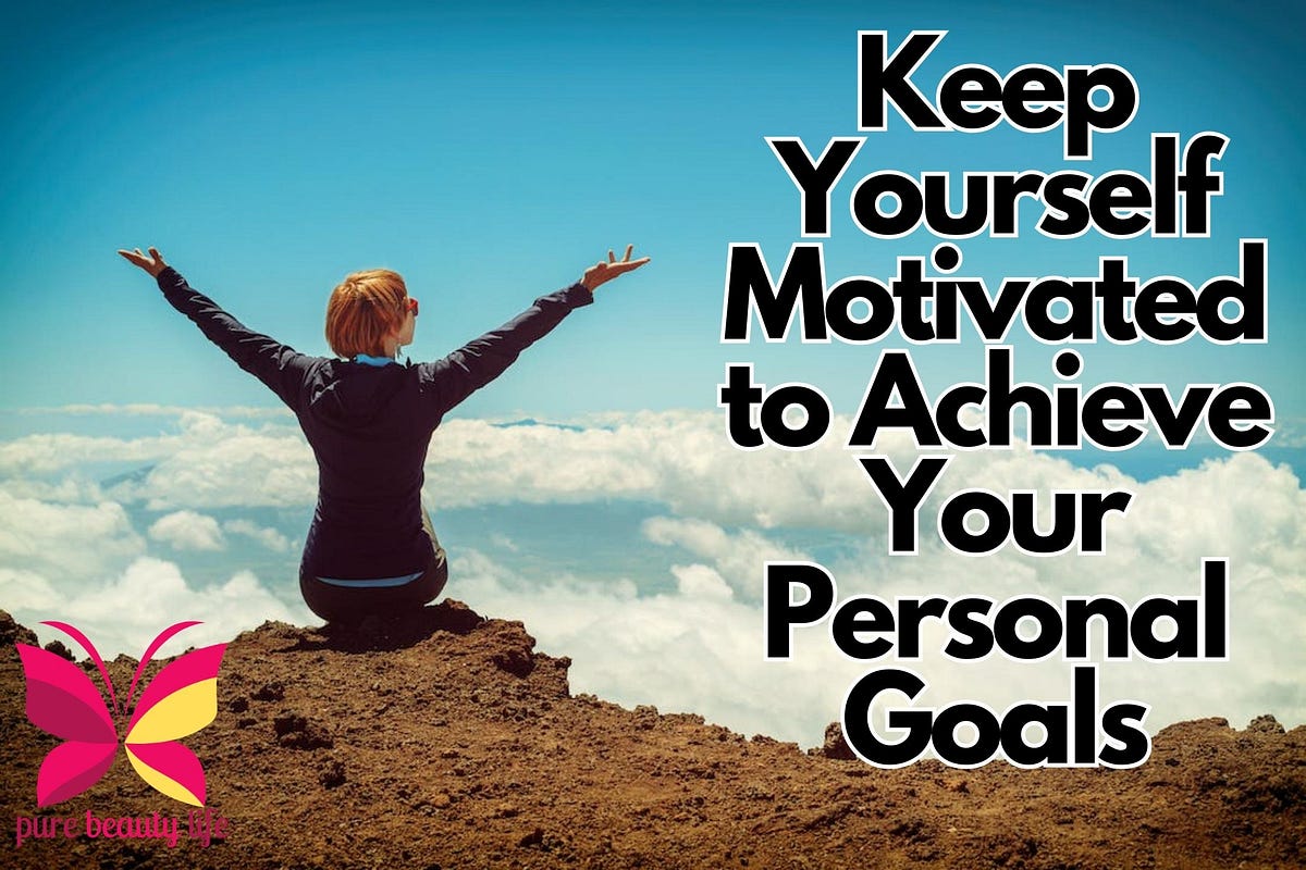 How To Get Motivated To Achieve Your Goals 10 Tips, How Do You Keep Yourself Motivated to Achieve Your Personal