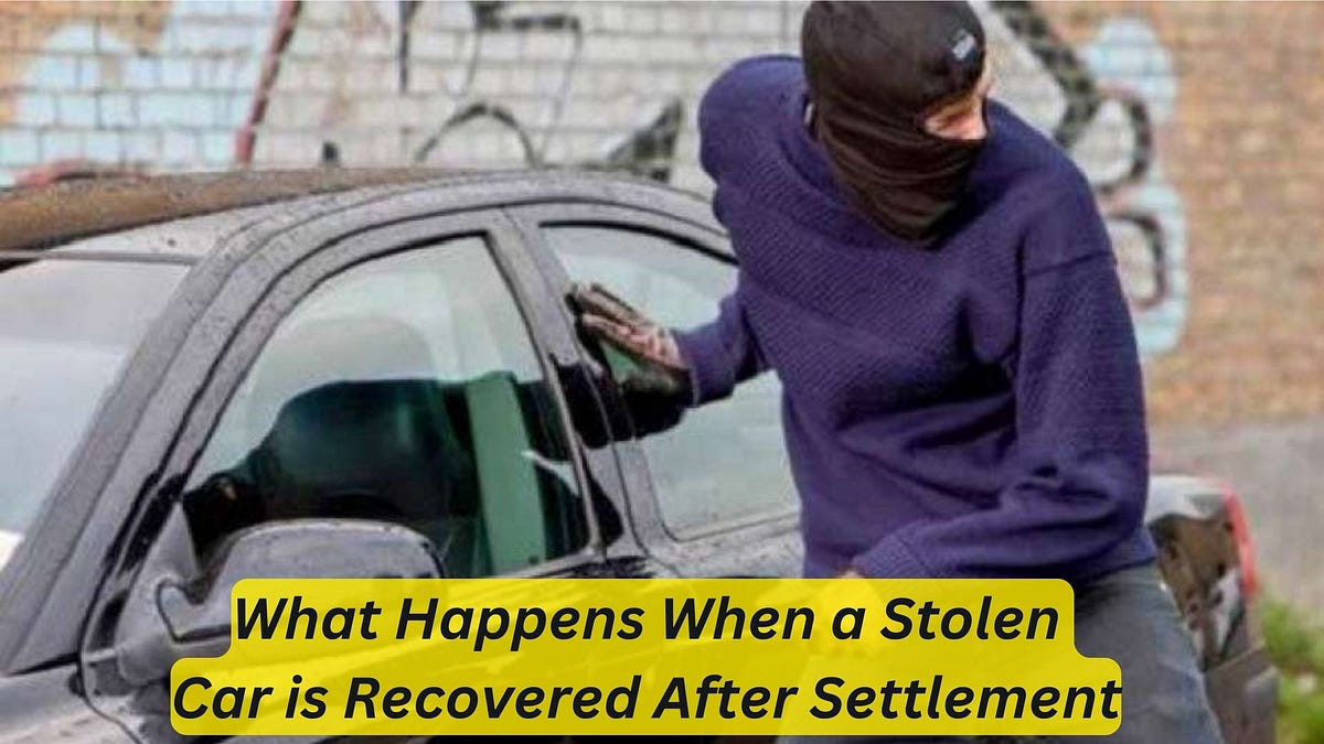 What Happens When a Stolen Car is Recovered After Settlement? Unveiling