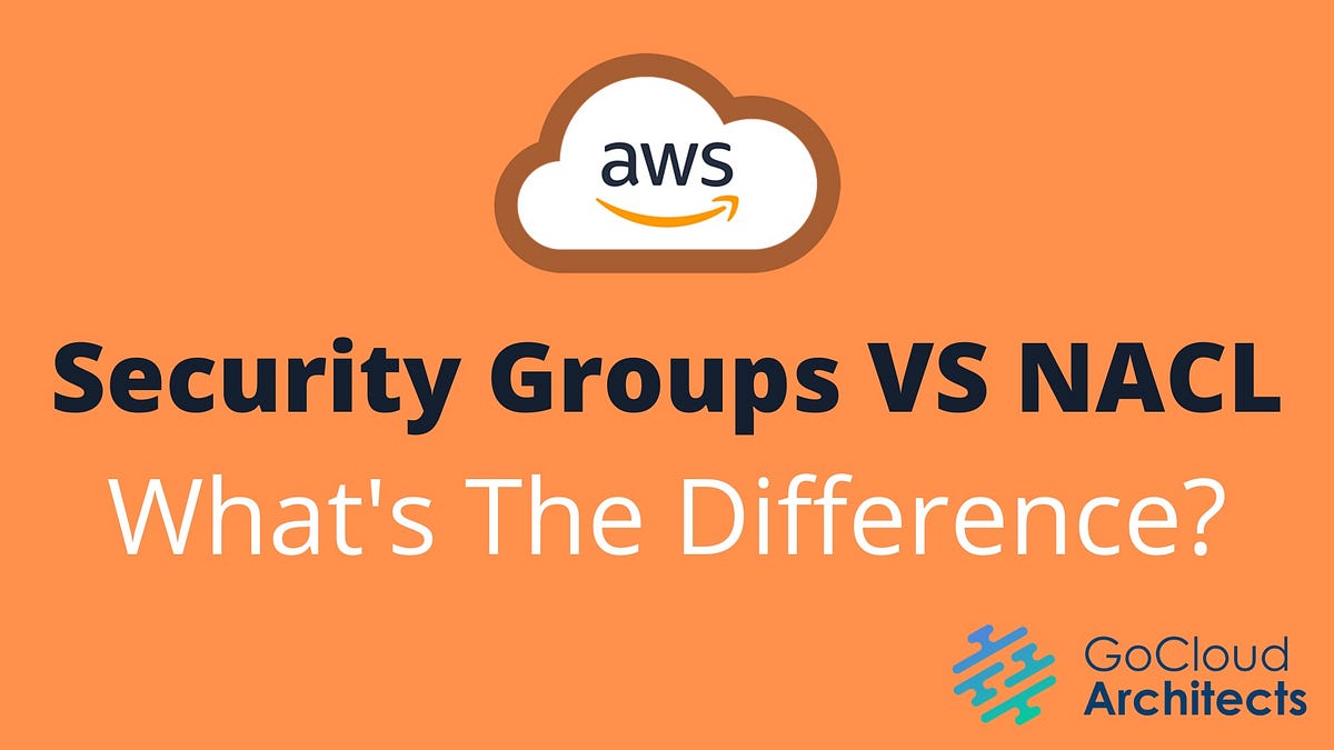 AWS Security Groups VS NACL — What’s The Difference by Go Cloud
