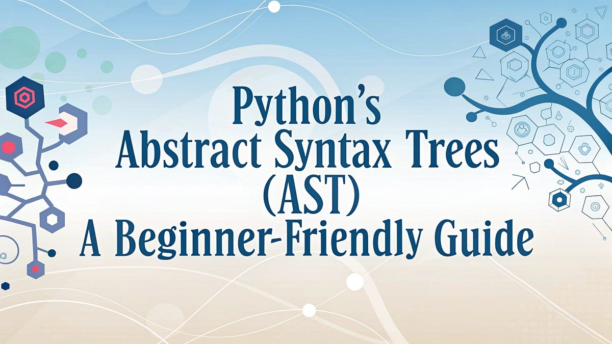 Python’s Abstract Syntax Trees (AST): A Beginner-Friendly Guide | by ...
