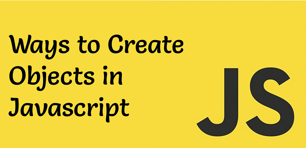Ways to create objects in Javascript | by Shilpa Syal | Medium