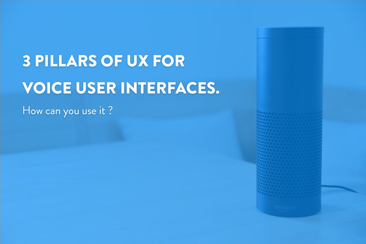 3 Pillars of UX For Voice User Interfaces. | by Rohan Mishra | UX Planet