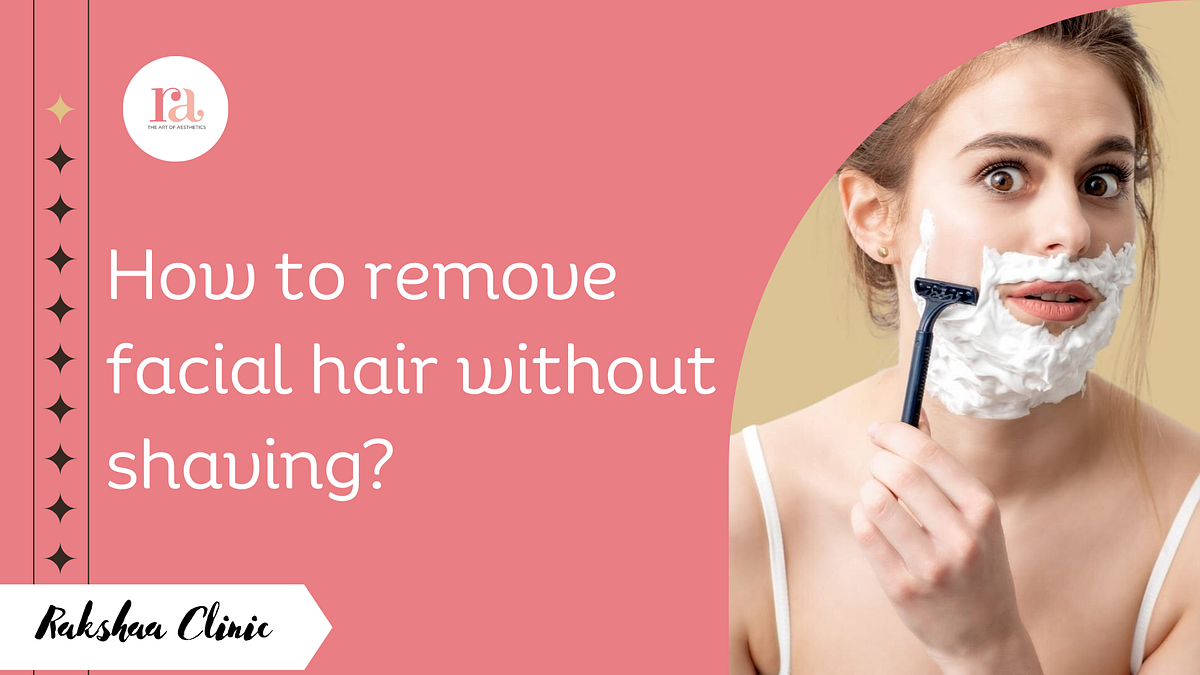 How to remove facial hair without shaving? by Rakshaa_clinic Sep