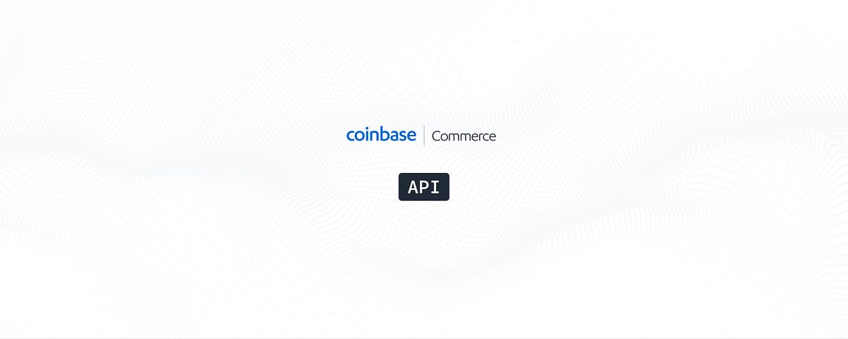 Announcing the Coinbase Commerce API | by Coinbase Commerce | Medium