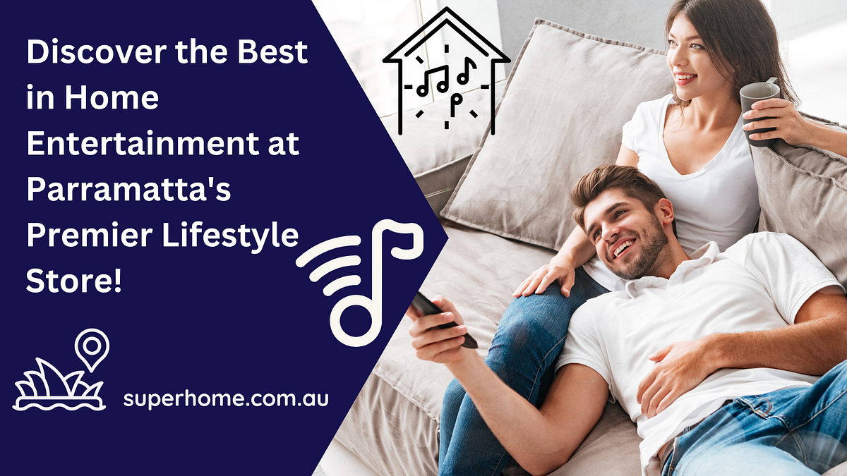Discover the Best in Home Entertainment at Parramatta’s Premier