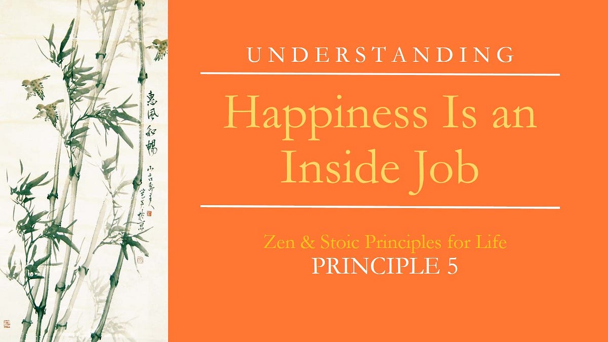 Zen & Stoic Life Principles Principle 5 Happiness Is an Inside Job (Secret to Happiness) by