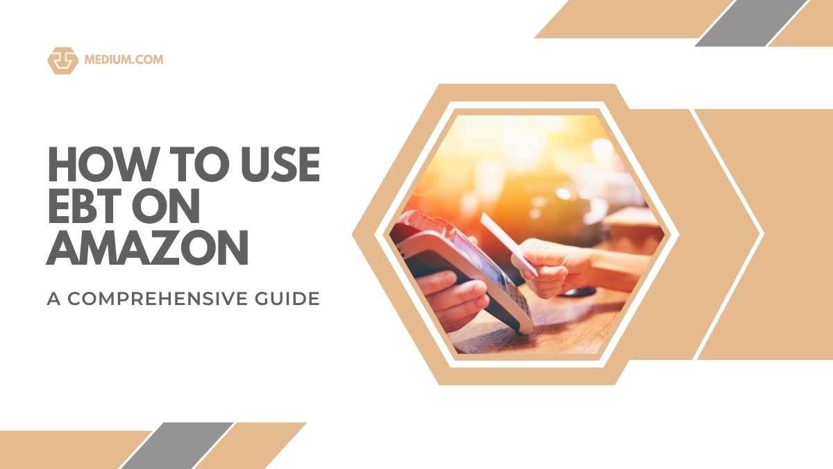 How to Use EBT on Amazon A Comprehensive Guide by Johncymel Sep