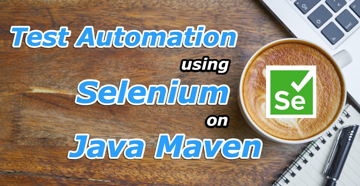 Test Automation using Selenium on Java Maven | by Ahmad Azeri Chandra ...