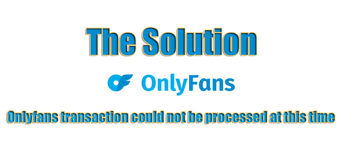 Solve error Onlyfans transaction could not be processed at this time