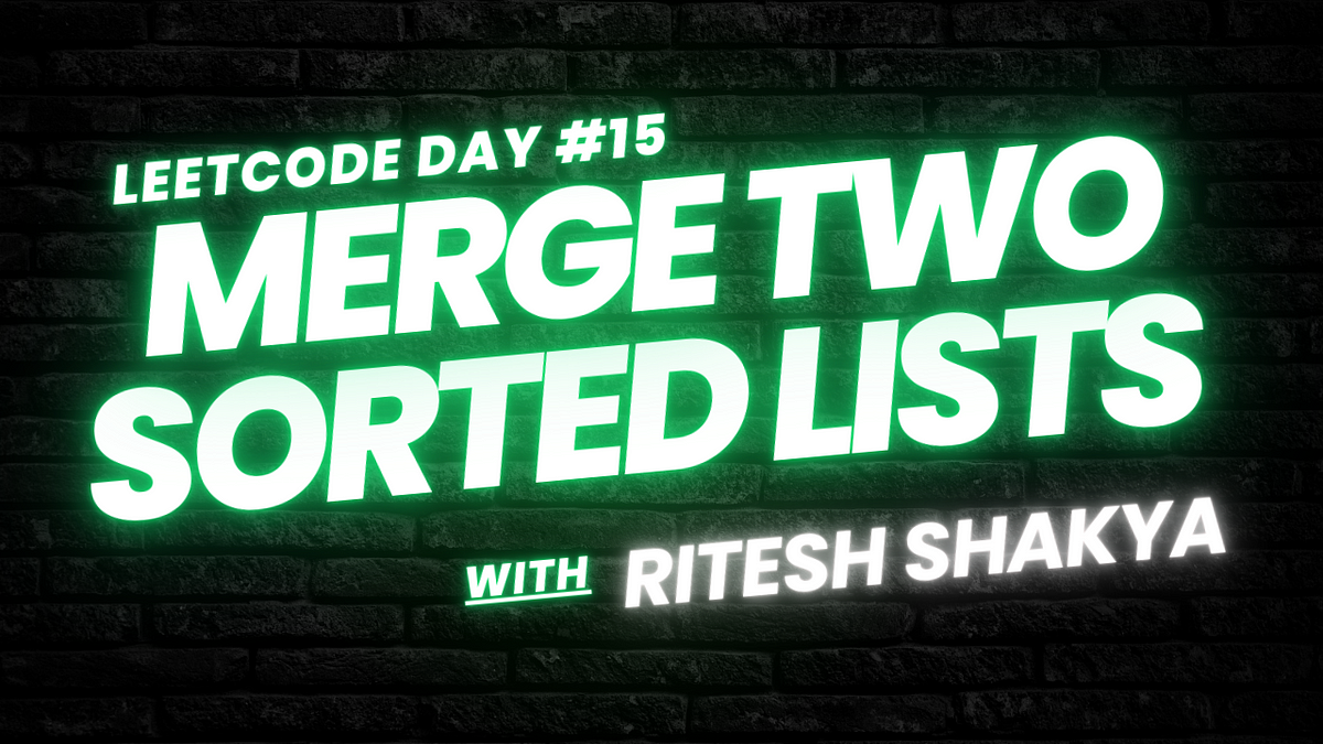 A LeetCode Daily Series — Day 15. Today’s problem is called “Merge Two ... image.