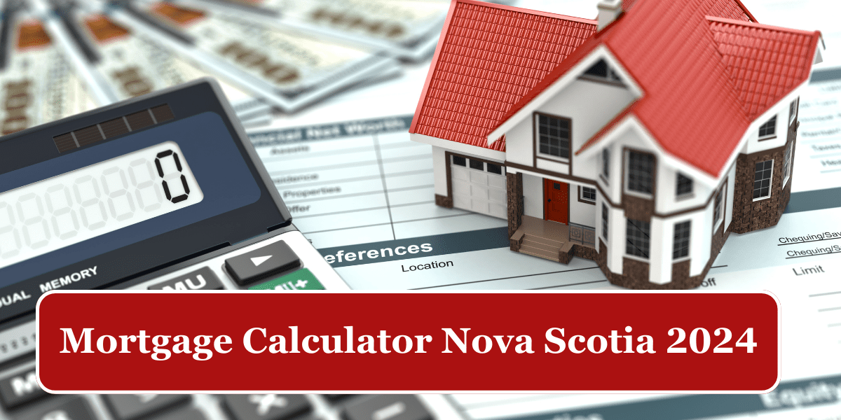 Mortgage Calculator Nova Scotia 2024 Essential Information and Updates