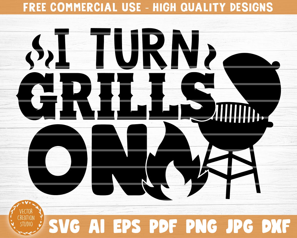 I Turn Grills On Svg File, Vector Printable Clipart, Funny BBQ Quote ...