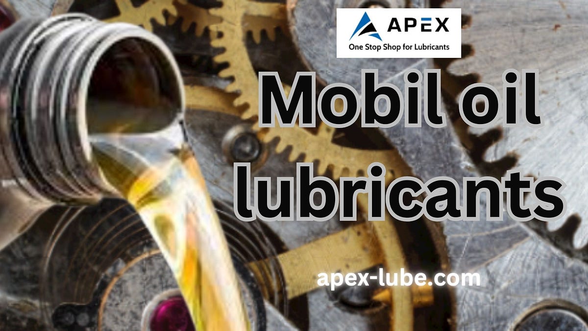 Enhance Performance and Durability with Mobil Oil Lubricants from Apex