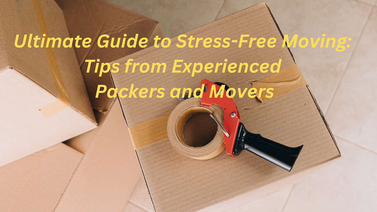 Ultimate Guide to Stress-Free Moving: Tips from Experienced Packers and ...