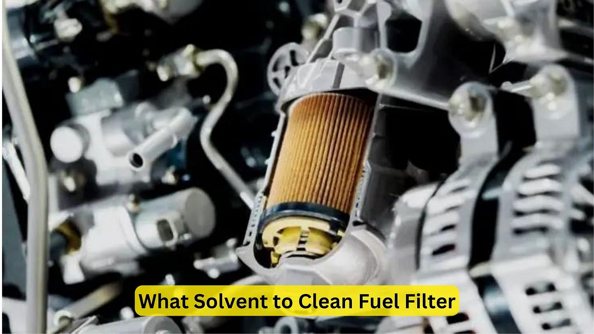 What Solvent to Clean Fuel Filter Best Practices for Maintenance by