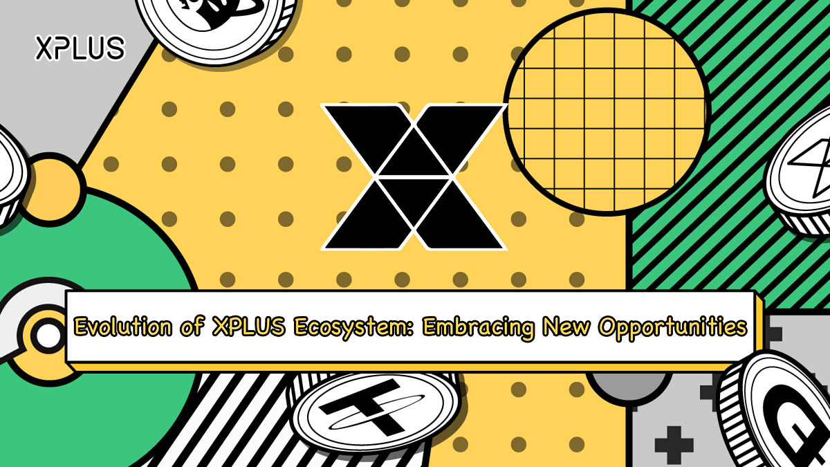 Evolution of XPLUS Ecosystem: Embracing New Opportunities | by XPLUS ...