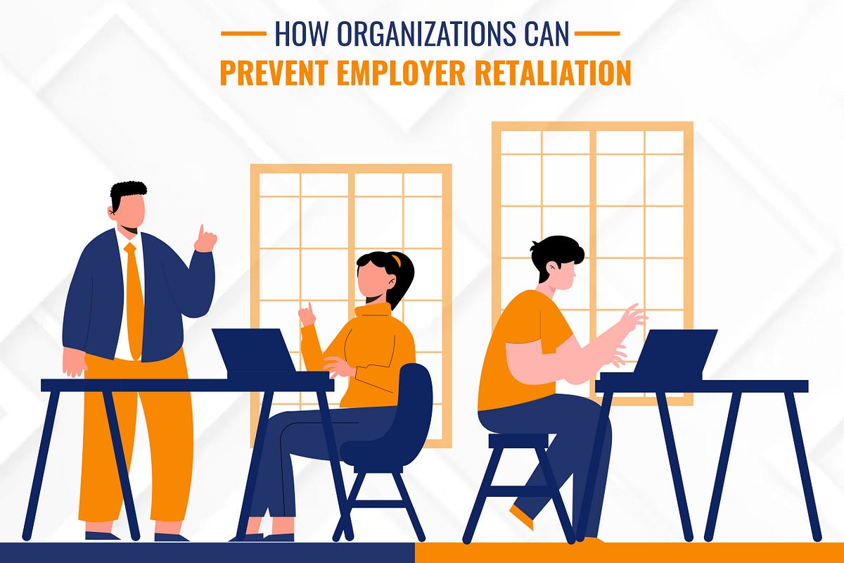 How Organizations Can Prevent Employer Retaliation | By Akshay Roy | Medium