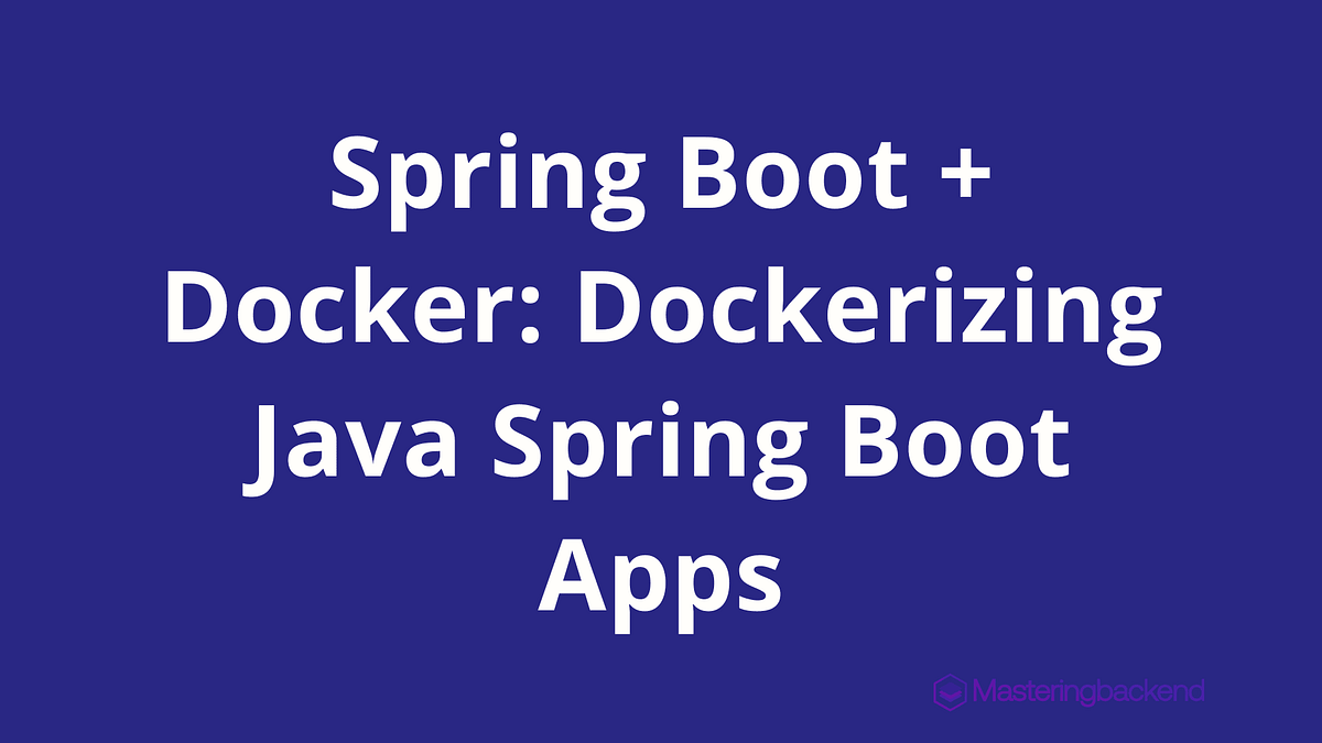 Spring Boot + Docker: Dockerizing Java Spring Boot Apps | by Jane ...