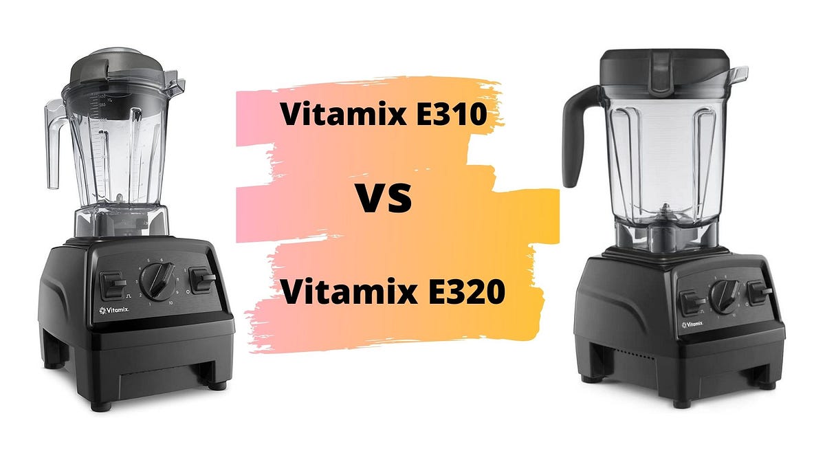 Best Vitamix Explorin E310 Vs E320 Comparison & Top Picks 2022 The