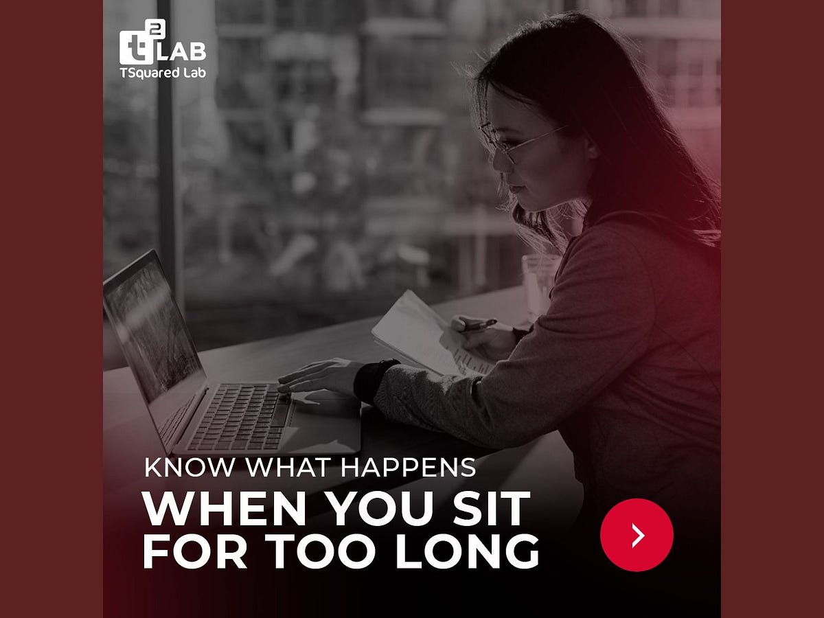 KNOW WHAT HAPPENS WHEN YOU SIT FOR TOO LONG by Tsquared Lab Medium