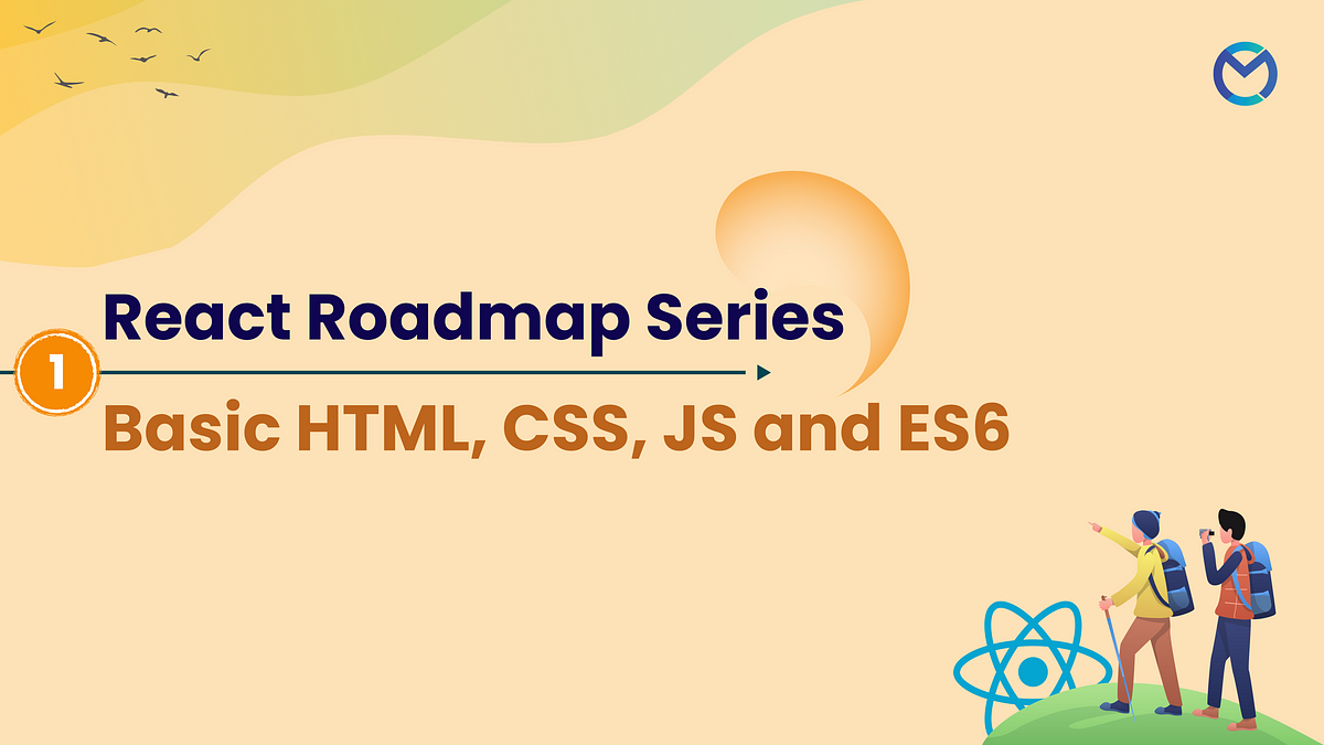 React Roadmap Series 1 — Basic HTML, CSS, JS and ES6 | by Yogesh ...