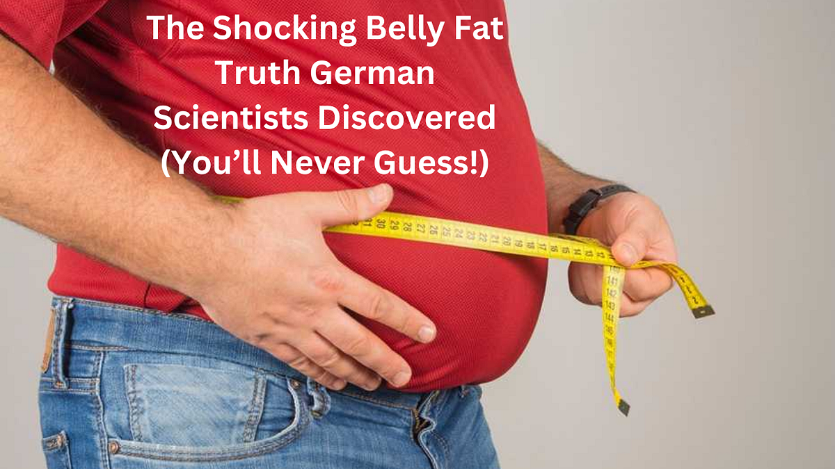 The Shocking Belly Fat Truth German Scientists Discovered (You’ll Never