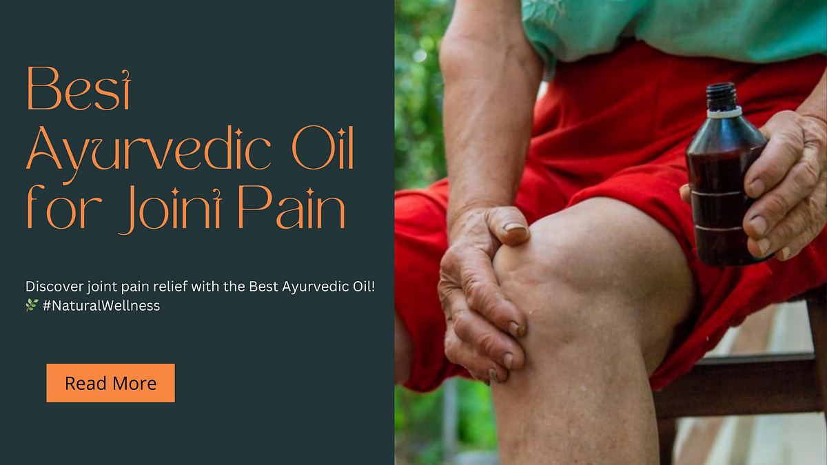 Best Ayurvedic Oil for Joint Pain A StepbyStep Guide to Applying