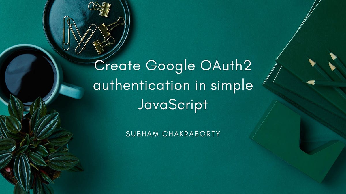 Create Google OAuth2 authentication in simple JavaScript - Subham ...