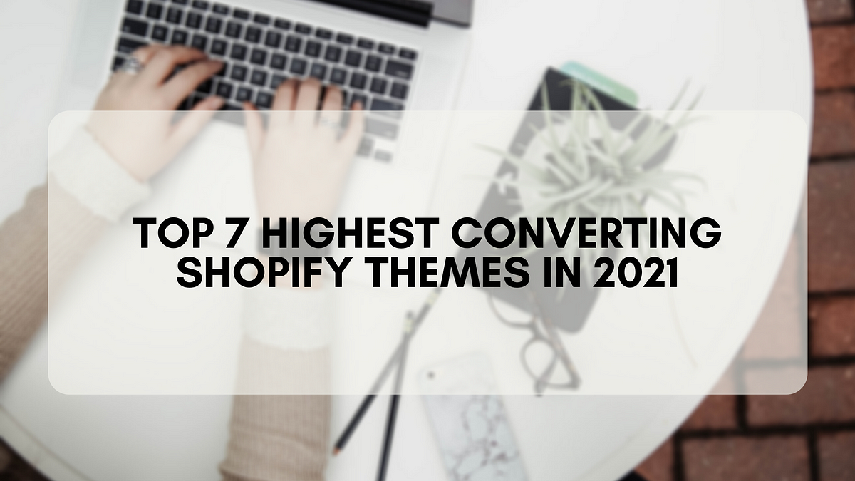 Top 7 Highest Converting Shopify Themes in 2021 Medium