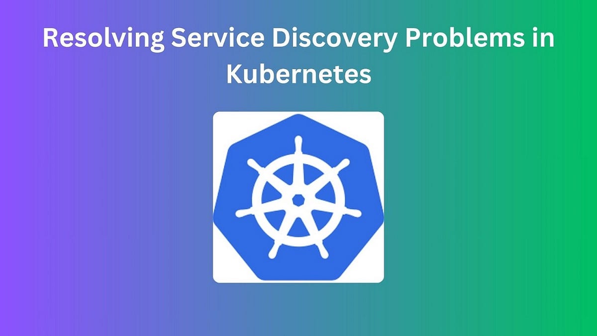 Resolving Service Discovery Problems in Kubernetes | by Nikhil Kumar ...