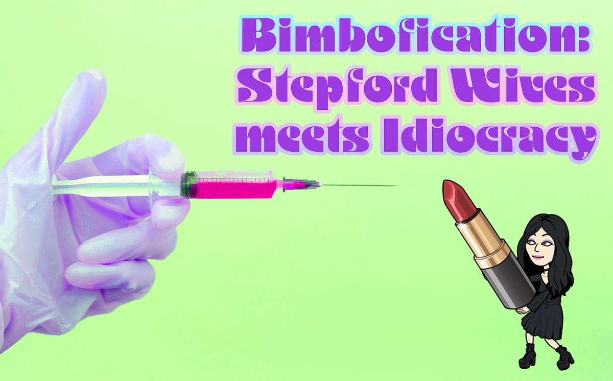 Bimbofication is Stepford Wives meets Idiocracy Sexist Stupidity by Angie Moon Medium pic