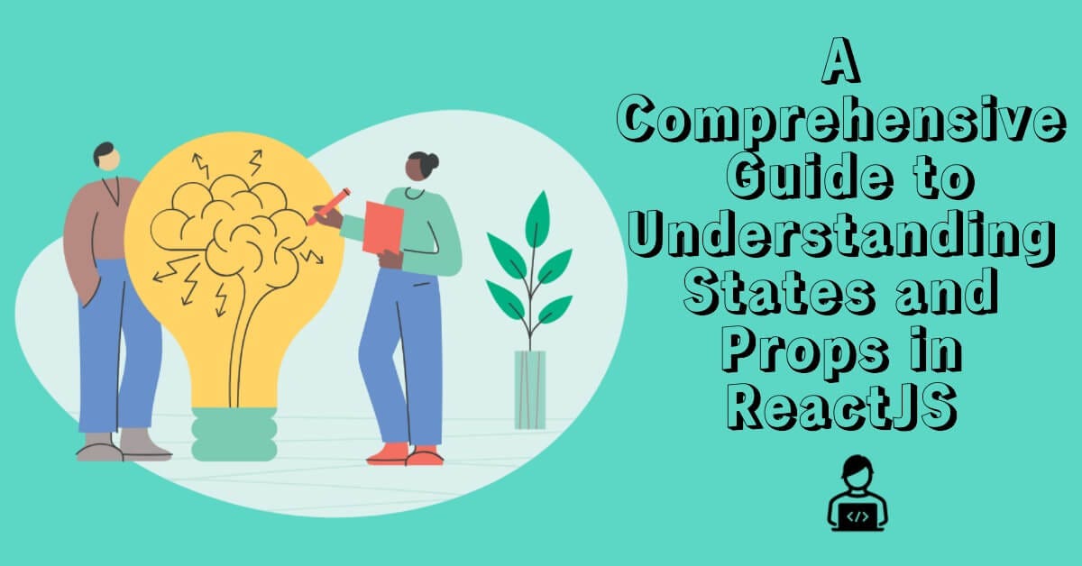 A Guide to Understanding States and Props in ReactJS: Unlocking the ...