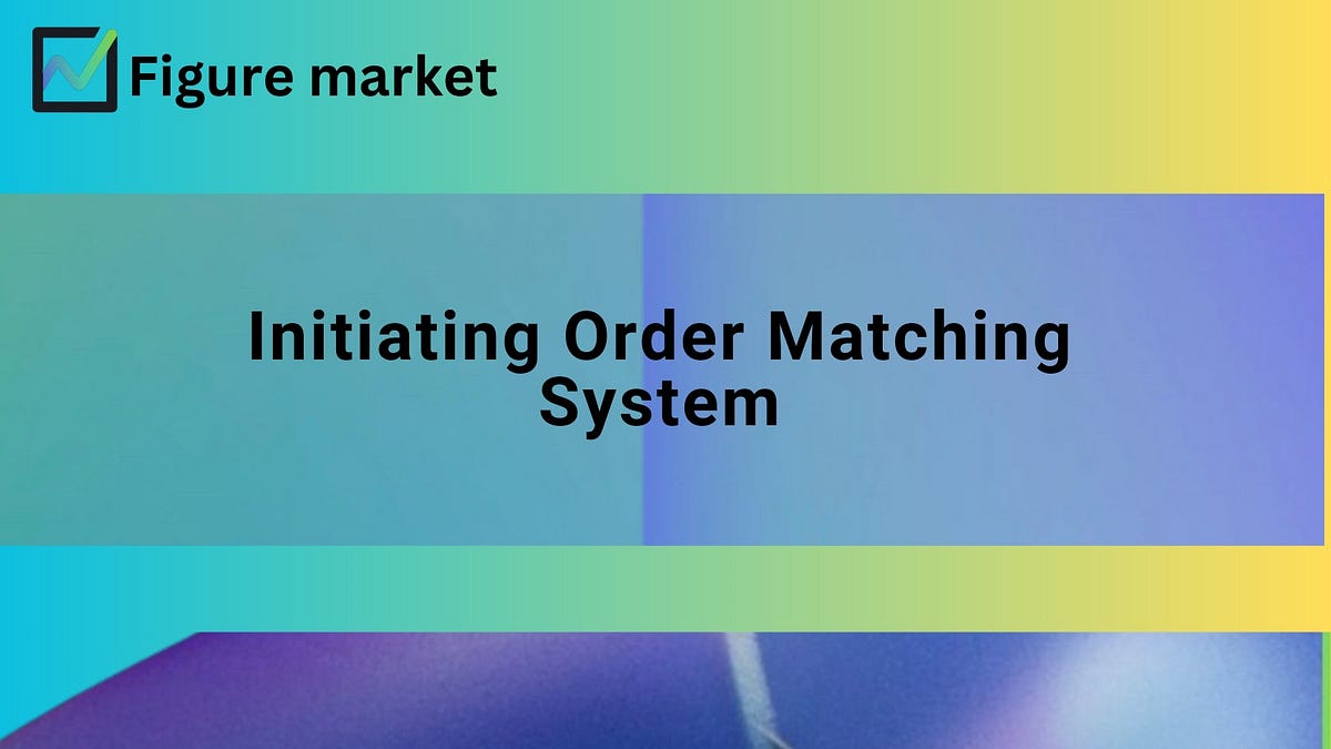 Figure market Initiating Order Matching System by Figure market