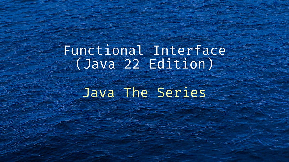 Functional Interface (Java 22 Edition) — Java The Series | by Muhammad ...