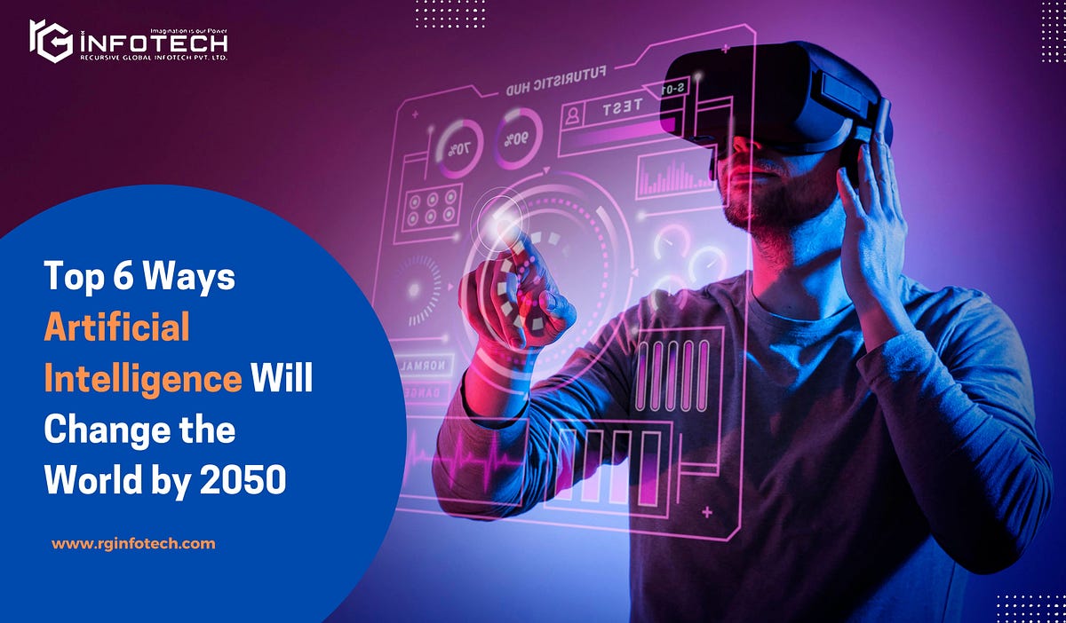 Top 6 Ways Artificial Intelligence Will Change the World by 2050 | by ...