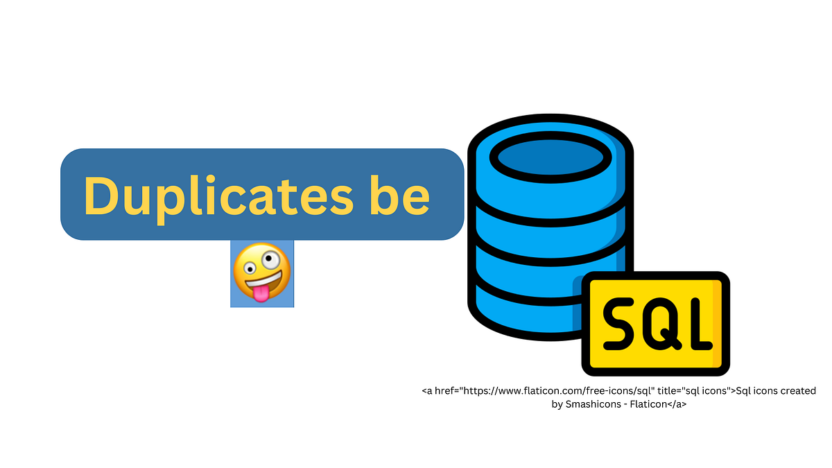 Duplicates be Crazy. How to check for duplicates in your SQL… | by ...